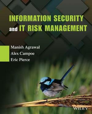 Information Security and It Risk Management by Alex Campoe, Eric Pierce, Manish Agrawal