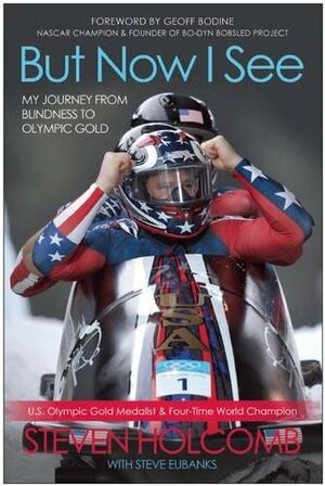 But Now I See: My Journey from Blindness to Olympic Gold by Steven Holcomb