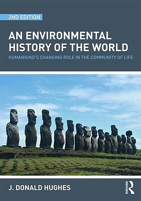 An Environmental History of the World: Humankinds's Changing Role in the Community of Life by J. Donald Hughes