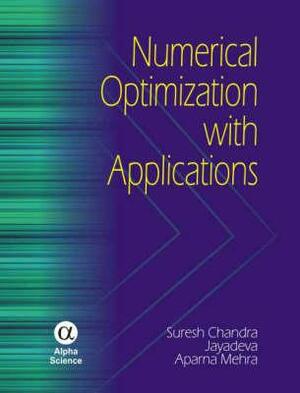 Numerical Optimization with Applications by Suresh Chandr, Jayadeva, Aparna Mehra