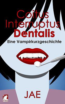 Coitus Interruptus Dentalis: Eine Vampirkurzgeschichte by Jae