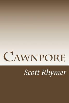 Cawnpore by Scott Rhymer
