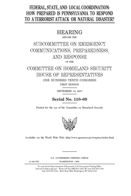 Federal, state, and local coordination: how prepared is Pennsylvania to respond to a terrorist attack or natural disaster? by United St Congress, United States House of Representatives, Committee on Homeland Security (house)