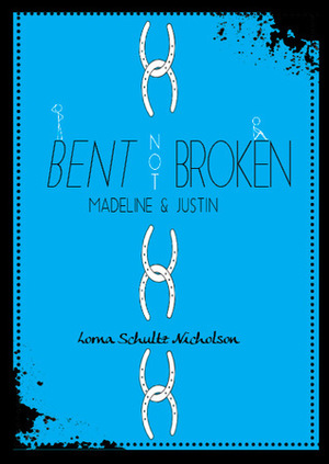 Bent not Broken: Madeline and Justin by Lorna Schultz Nicholson