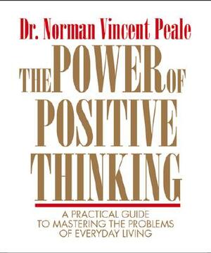 The Power of Positive Thinking: A Practical Guide to Mastering the Problems of Everyday Living by Norman Vincent Peale