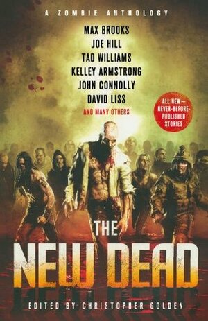 New Dead: A Zombie Anthology by John Connolly, Jonathan Maberry, Max Brooks, Christopher Golden, Rick Hautala, Holly Newstein, David Wellington, Stephen R. Bissstte, Kelley Armstrong, David Liss, James A. Moore, Joe Hill, Joe R. Lansdale, Brian Keene, Derek Nikitas, Tad Williams, Mike Carey, M.B. Homler, Tim Lebbon, Aimee Bender