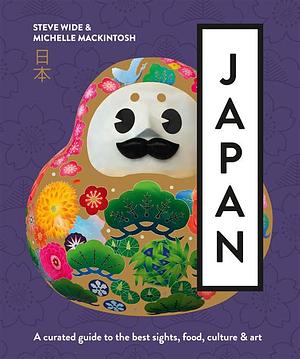 Japan: A Curated Guide to the Best Areas, Food, Culture and Art by Michelle Mackintosh, Steve Wide