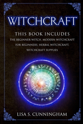 Witchcraft: This Book Includes: The Beginner Witch, Modern Witchcraft for Beginners, Herbal Witchcraft, Witchcraft Supplies by Lisa Cunningham