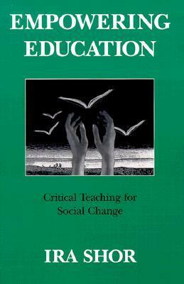 Empowering Education: Critical Teaching for Social Change by Ira Shor