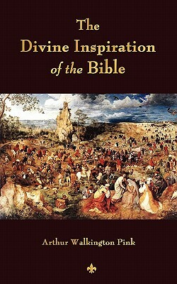 The Divine Inspiration of the Bible by Arthur W. Pink