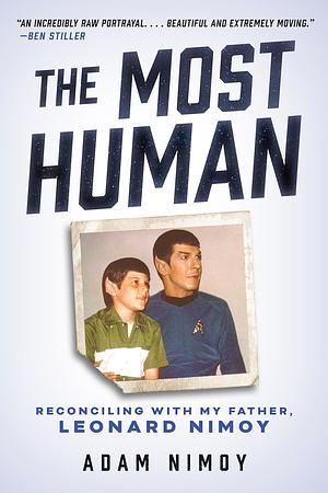 The Most Human: Reconciling With My Father, Leonard Nimoy by Adam Nimoy