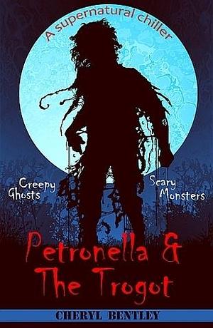 Petronella & The Trogot by Cheryl Bentley, Cheryl Bentley