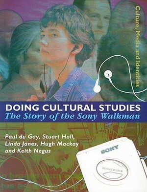 Doing Cultural Studies: The Story of the Sony Walkman by Linda Janes, Keith Negus, Stuart Hall, Hugh Mackay, Paul du Gay