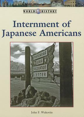 Internment of Japanese Americans by John F. Wukovits