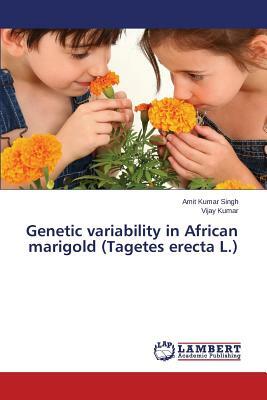 Genetic Variability in African Marigold (Tagetes Erecta L.) by Singh Amit Kumar, Kumar Vijay