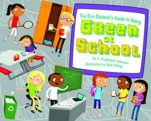 The Eco-Student's Guide to Being Green at School by J. Angelique Johnson
