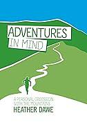 Adventures in Mind: A Personal Obsession with the Mountains: A Personal Obsession with the Mountains by Al Powell, Heather Dawe