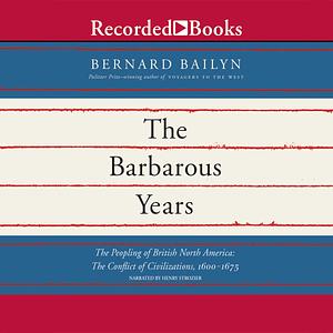  The Barbarous Years: The Peopling of British North America: The Conflict of Civilizations, 1600-1675  by Bernard Bailyn