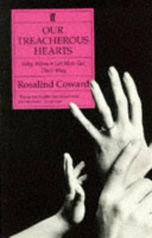 Our Treacherous Hearts: Why Women Let Men Get Their Own Way by Rosalind Coward