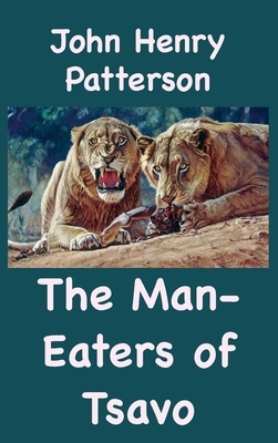 The Man-Eaters of Tsavo and Other East African Adventures by John Henry Patterson