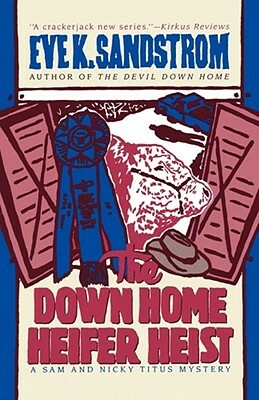 The Down Home Heifer Heist by Sandstrom, Eve K. Sandstrom