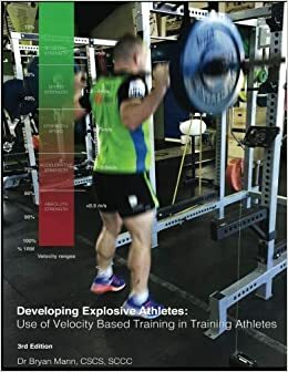 DEVELOPING EXPLOSIVE ATHLETES: USE OF VELOCITY BASED TRAINING IN TRAINING ATHLETES by Bryan Mann