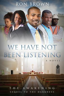 We Have Not Been Listening: The Awakening by Ron Brown