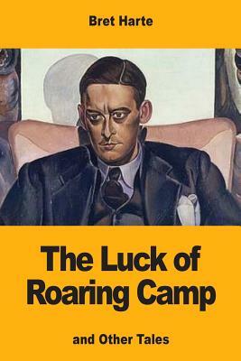The Luck of Roaring Camp: and Other Tales by Bret Harte