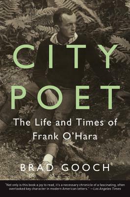 City Poet: The Life and Times of Frank O'Hara by Brad Gooch