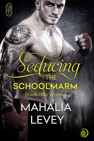 Seducing the Schoolmarm by Mahalia Levey