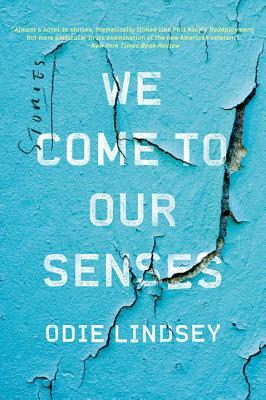 We Come to Our Senses: Stories by Odie Lindsey
