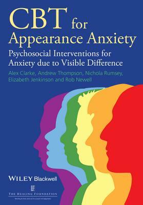 CBT for Appearance Anxiety: Psychosocial Interventions for Anxiety Due to Visible Difference by Alex Clarke, Andrew R. Thompson, Elizabeth Jenkinson
