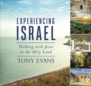 Experiencing Israel: Walking with Jesus in the Holy Land by Tony Evans