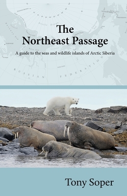 The Northeast Passage: A guide to the seas and wildlife islands of Arctic Siberia by Tony Soper