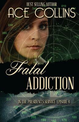 Fatal Addiction: In the President's Service Episode Four by Ace Collins
