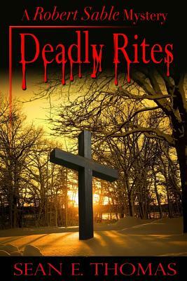 Deadly Rites: A Robert Sable Mystery by Sean E. Thomas