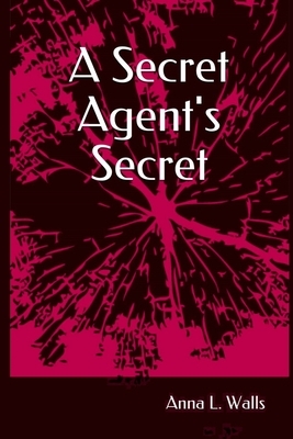 Secret Agent's Secret by Anna L. Walls