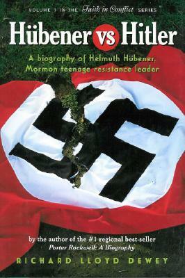 Hubener vs. Hitler: A Biography of Helmuth Hubener, Mormon Teenage Resistance Leader by Richard Lloyd Dewey