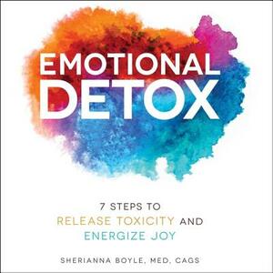 Emotional Detox: 7 Steps to Release Toxicity and Energize Joy by Sherianna Boyle