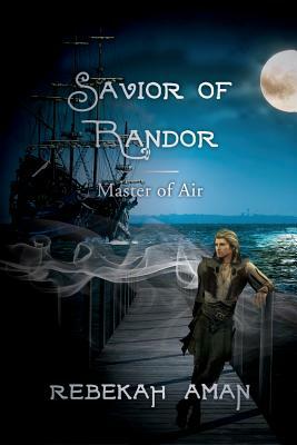 Savior of Randor: Master of Air by Rebekah Aman