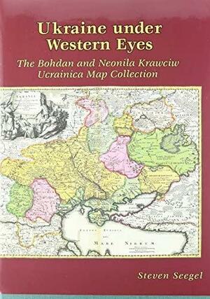 Ukraine Under Western Eyes: The Bohdan and Neonila Krawciw Ucrainica Map Collection by Steven Seegel