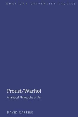 Proust/Warhol: Analytical Philosophy of Art by David Carrier