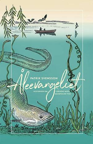 Åleevangeliet: Historien om Verdens Mest Gådefulde Fisk by Patrik Svensson