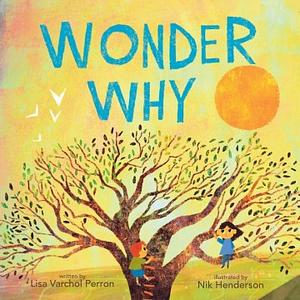Wonder Why by Lisa Varchol Perron
