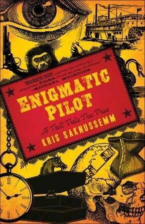 Enigmatic Pilot: A Tall Tale Too True by Kris Saknussemm