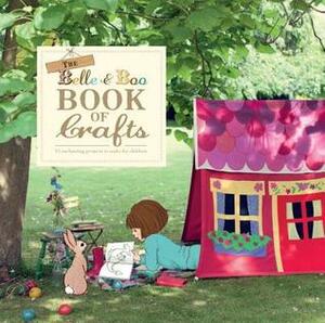 The Belle and Boo Book of Crafts: 25 Enchanting Projects to Make for Children by Laura Edwards, Mandy Sutcliffe