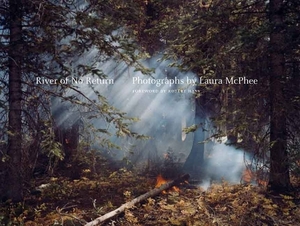 River of No Return: Photographs by Laura McPhee by Laura McPhee