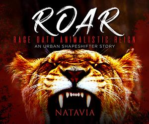 ROAR Rage. Oath. Animalistic. Reign. by Natavia