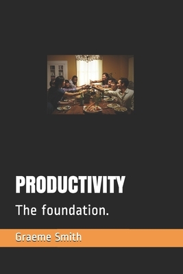 Productivity: The foundation. by Graeme Smith