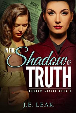 In the Shadow of Truth by J.E. Leak